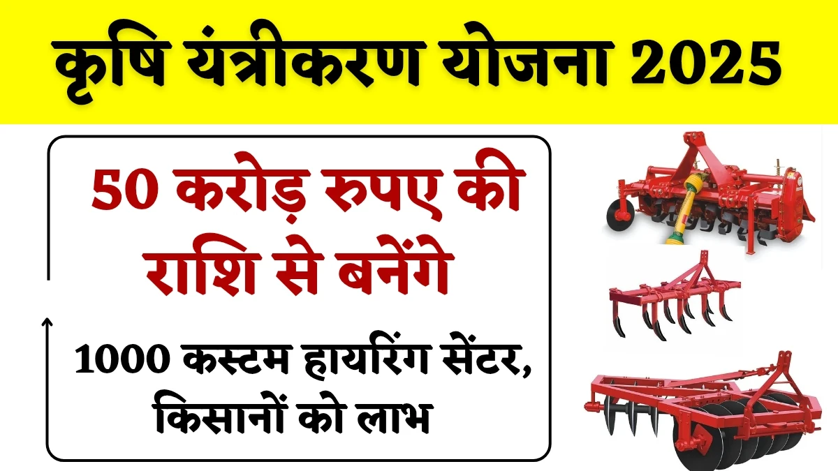 कृषि यंत्रीकरण योजना 2025: 50 करोड़ रुपए की राशि से बनेंगे, 1000 कस्टम हायरिंग सेंटर, किसानों को फायदा