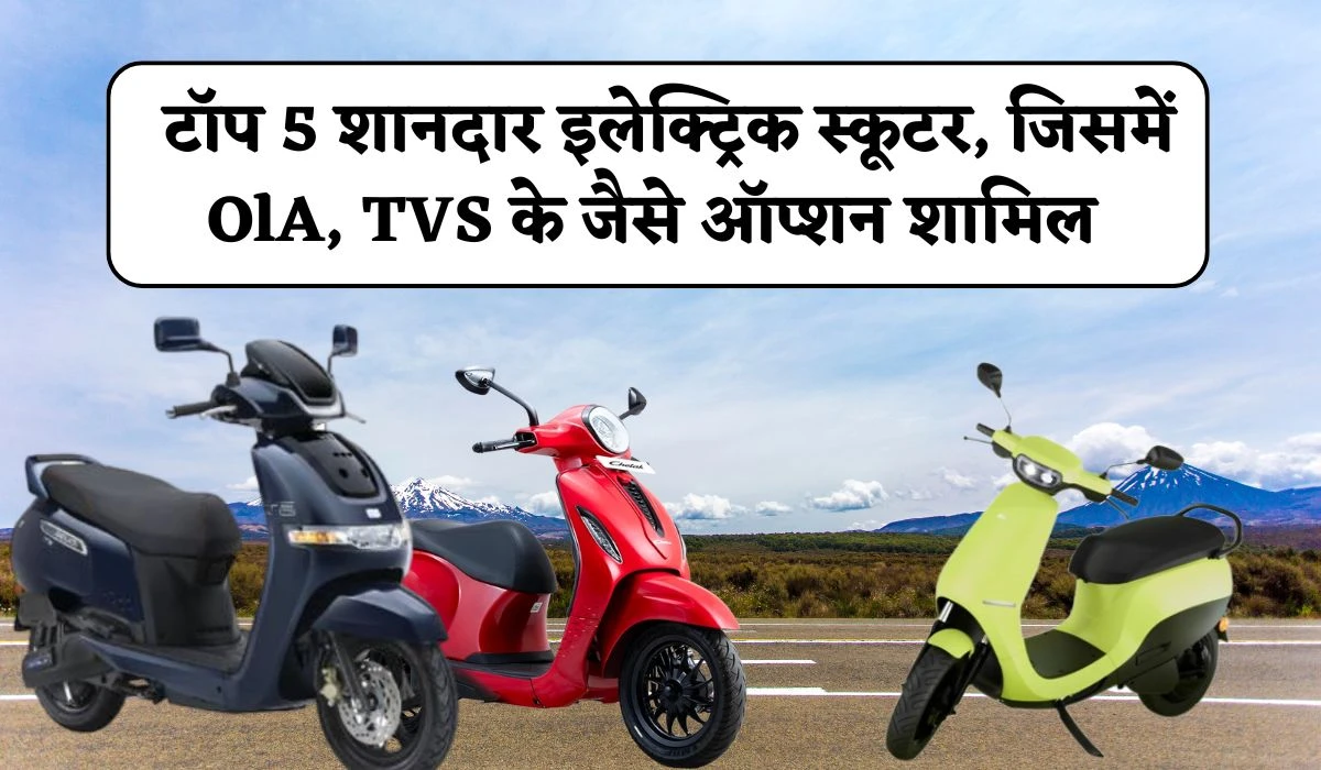 Top 5 Best Electric Scooter: परिवार के लिए टॉप 5 शानदार इलेक्ट्रिक स्कूटर, जिसमें Ola, TVS के जैसे ऑप्शन शामिल