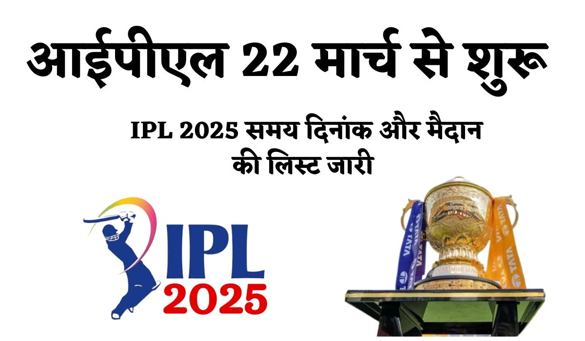 आईपीएल 22 मार्च से शुरू, IPL 2025 आरंभ होने से लेकर फाइनल तक समय दिनांक और मैदान की लिस्ट जारी